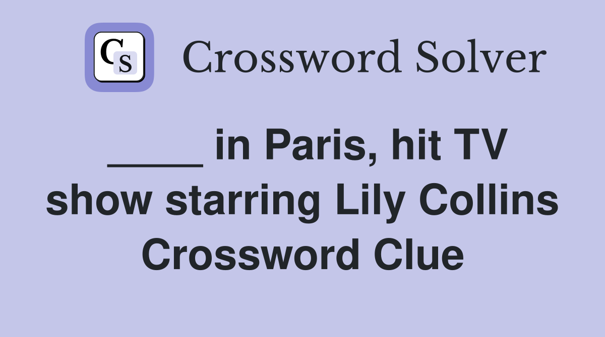 ____ in Paris, hit TV show starring Lily Collins Crossword Clue