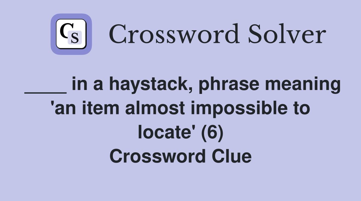 in a haystack phrase meaning #39 an item almost impossible to locate #39 (6