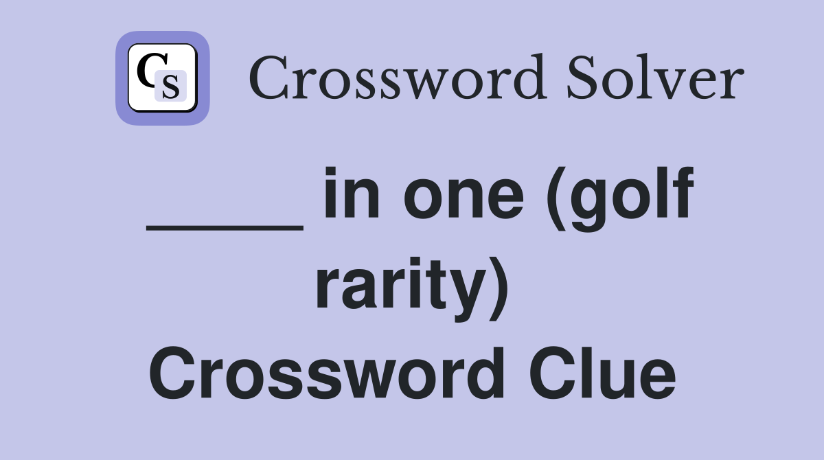 ____ in one (golf rarity) Crossword Clue