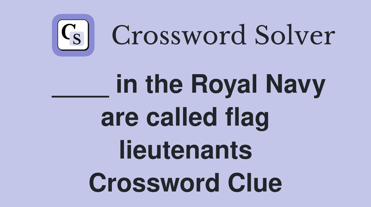 ____ in the Royal Navy are called flag lieutenants Crossword Clue