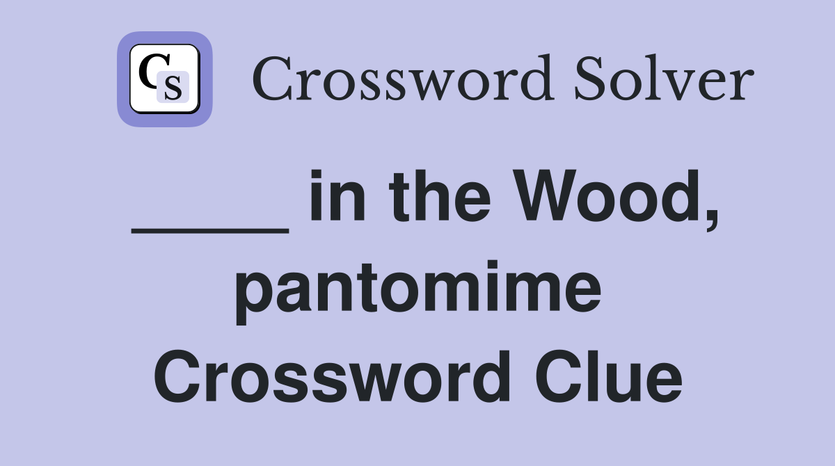 ____ in the Wood, pantomime Crossword Clue