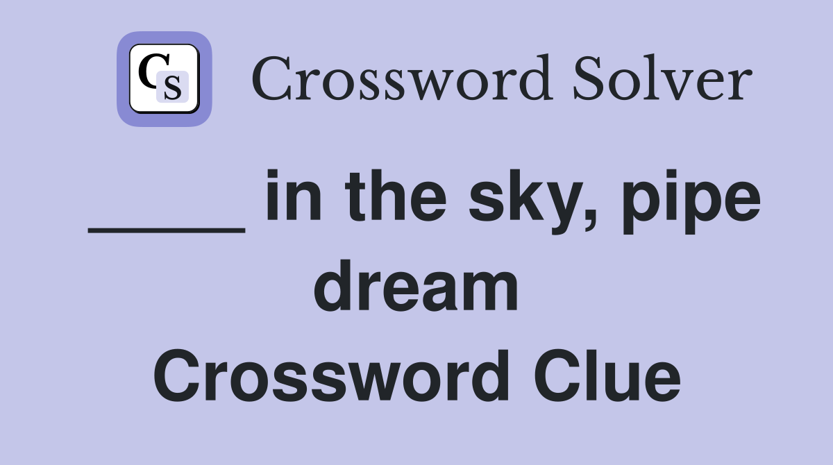 ____ in the sky, pipe dream Crossword Clue