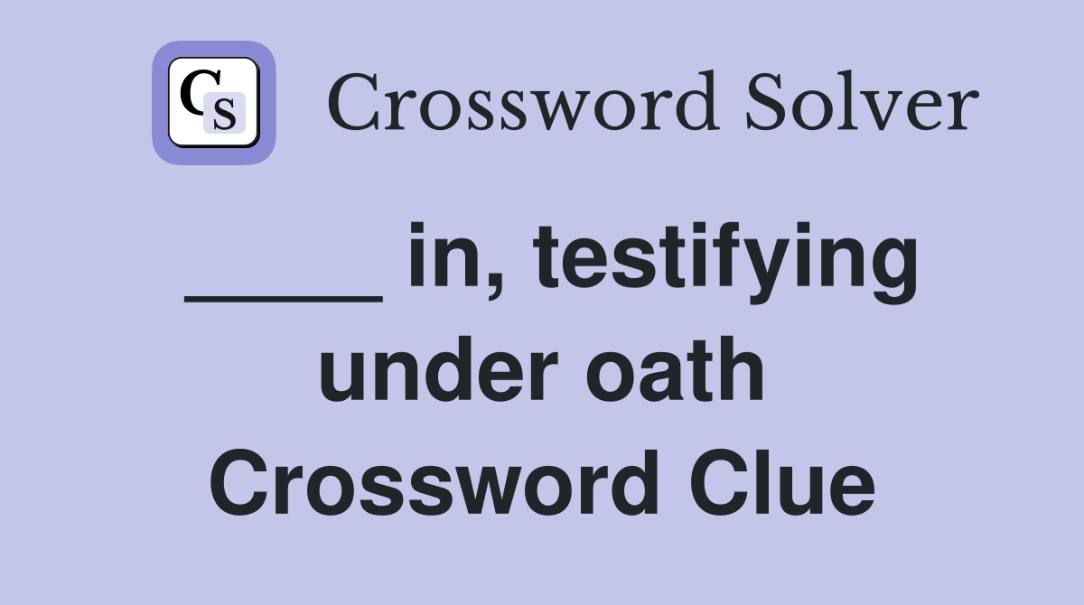 ____ in, testifying under oath Crossword Clue