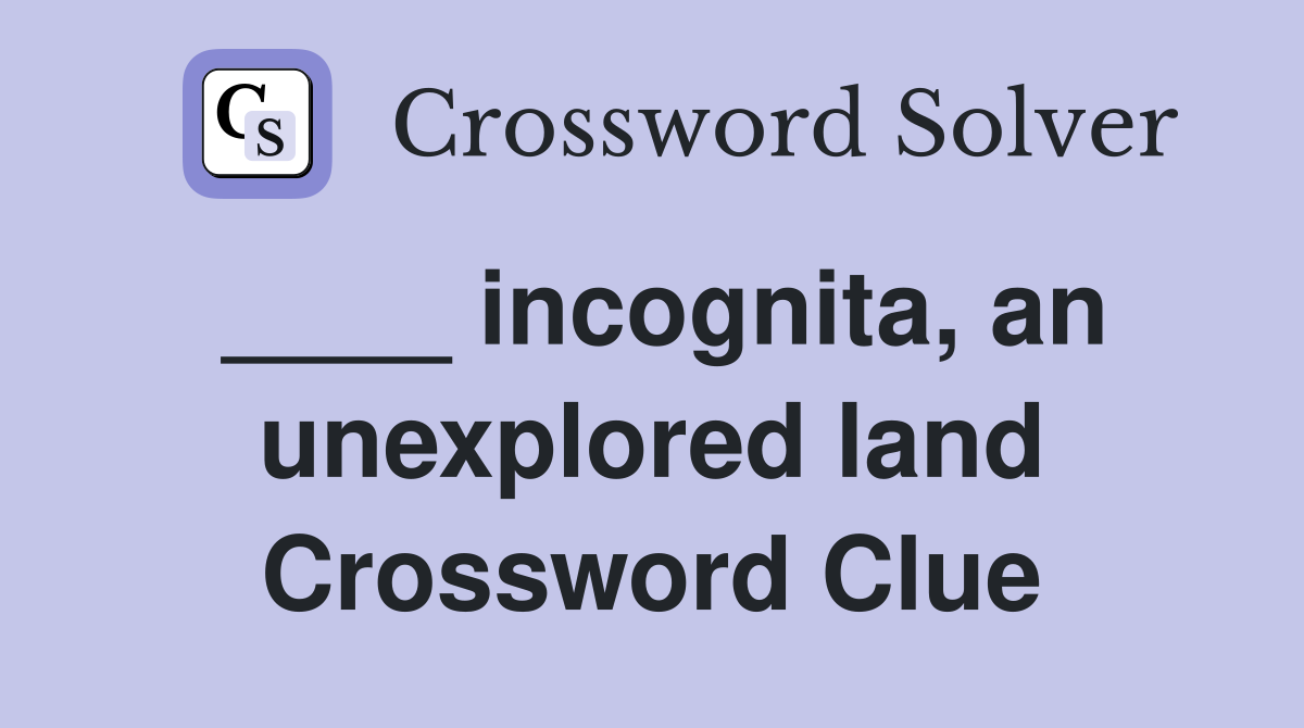 ____ incognita, an unexplored land Crossword Clue