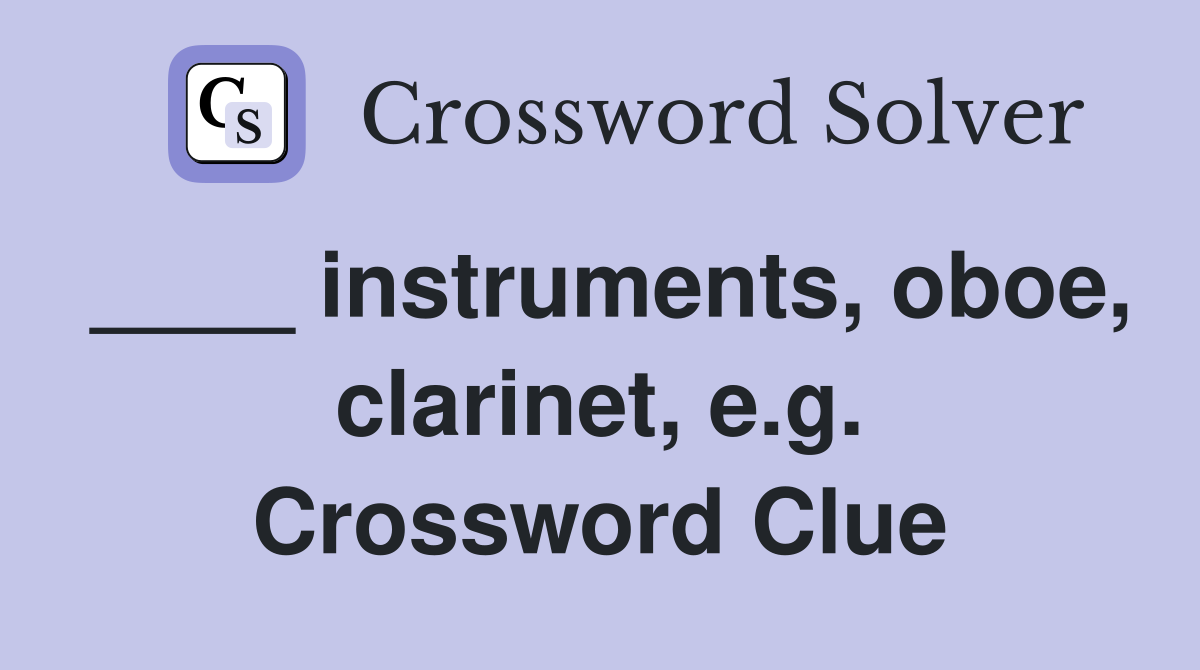 ____ instruments, oboe, clarinet, e.g. Crossword Clue