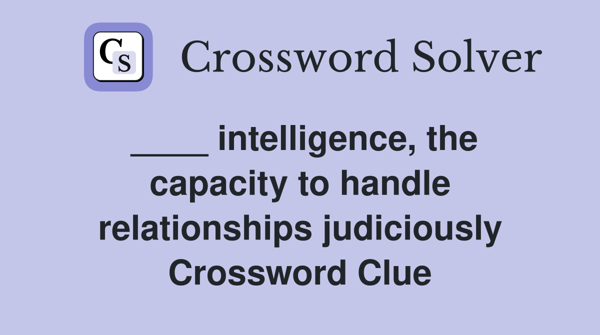 ____ intelligence, the capacity to handle relationships judiciously Crossword Clue