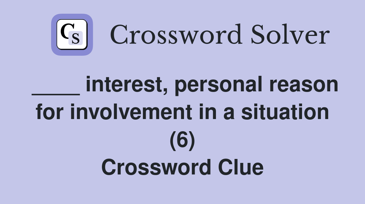____ interest, personal reason for involvement in a situation (6) Crossword Clue