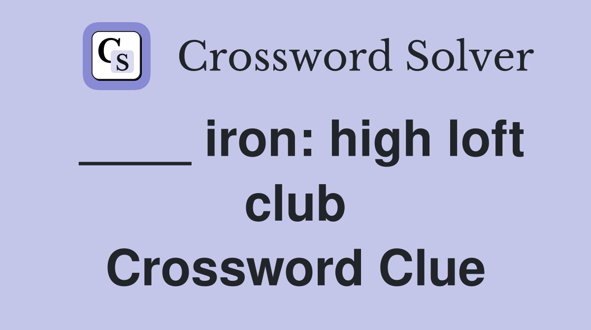 ____ iron: high loft club Crossword Clue