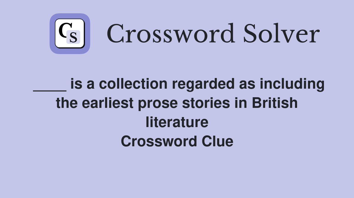 ____ is a collection regarded as including the earliest prose stories in British literature Crossword Clue