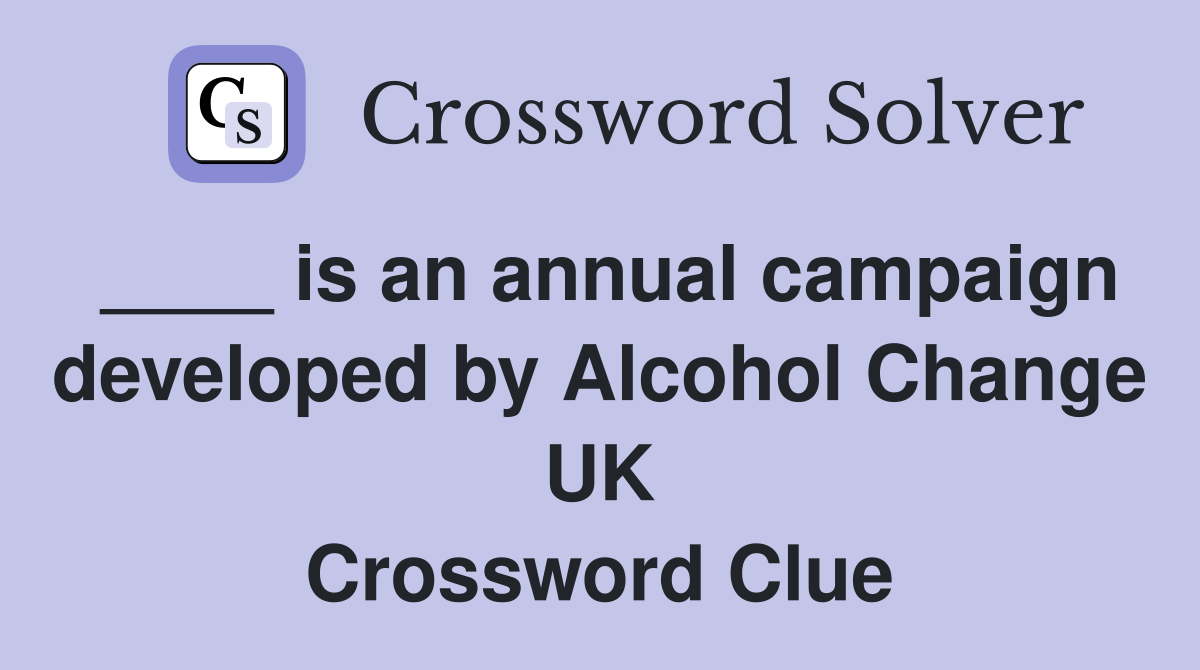____ is an annual campaign developed by Alcohol Change UK Crossword Clue