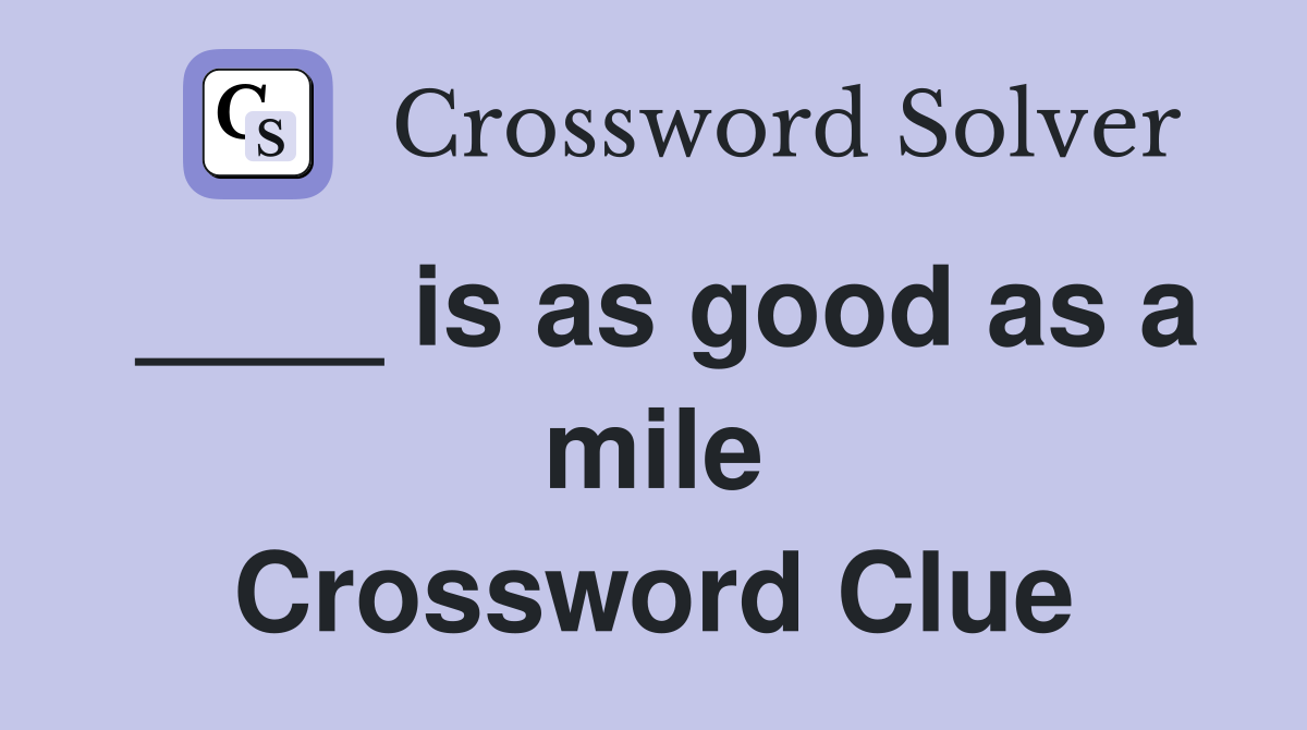 ____ is as good as a mile Crossword Clue
