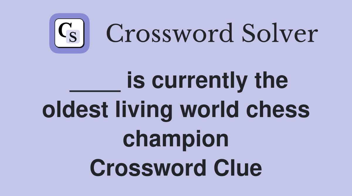 ____ is currently the oldest living world chess champion Crossword Clue