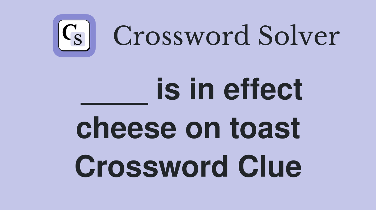 ____ is in effect cheese on toast Crossword Clue