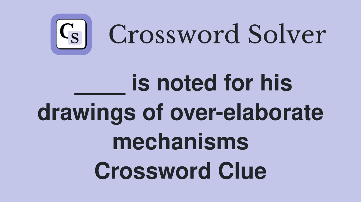 ____ is noted for his drawings of over-elaborate mechanisms Crossword Clue