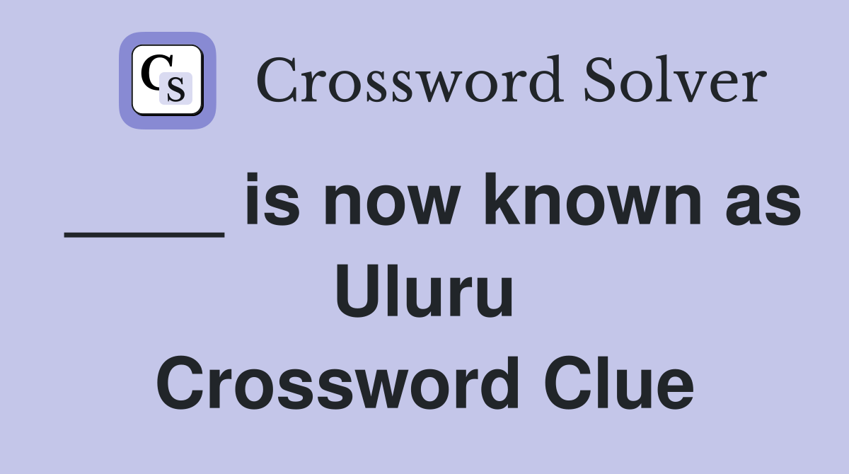 ____ is now known as Uluru Crossword Clue