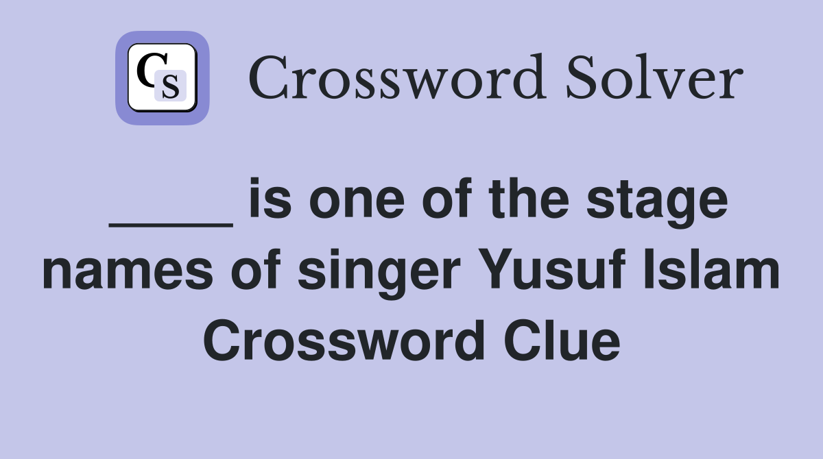 ____ is one of the stage names of singer Yusuf Islam Crossword Clue
