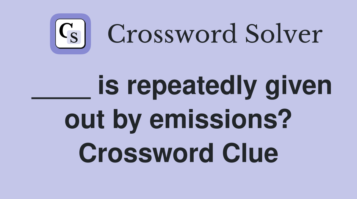 ____ is repeatedly given out by emissions? Crossword Clue