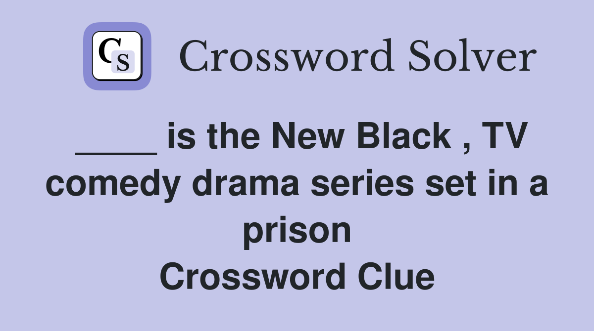 ____ is the New Black , TV comedy drama series set in a prison Crossword Clue