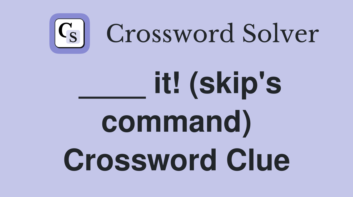 ____ it! (skip's command) Crossword Clue