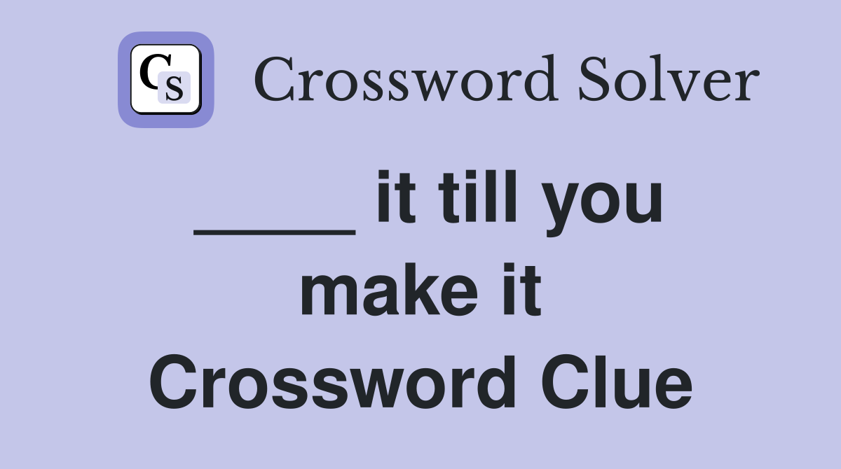 ____ it till you make it Crossword Clue