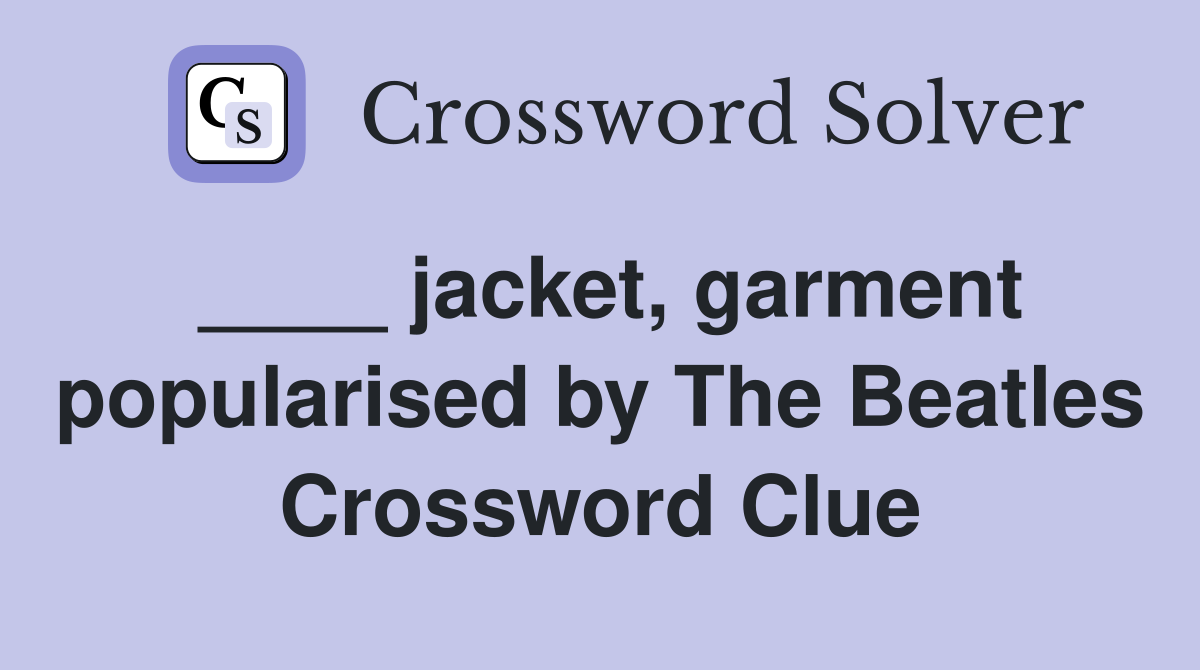 ____ jacket, garment popularised by The Beatles Crossword Clue
