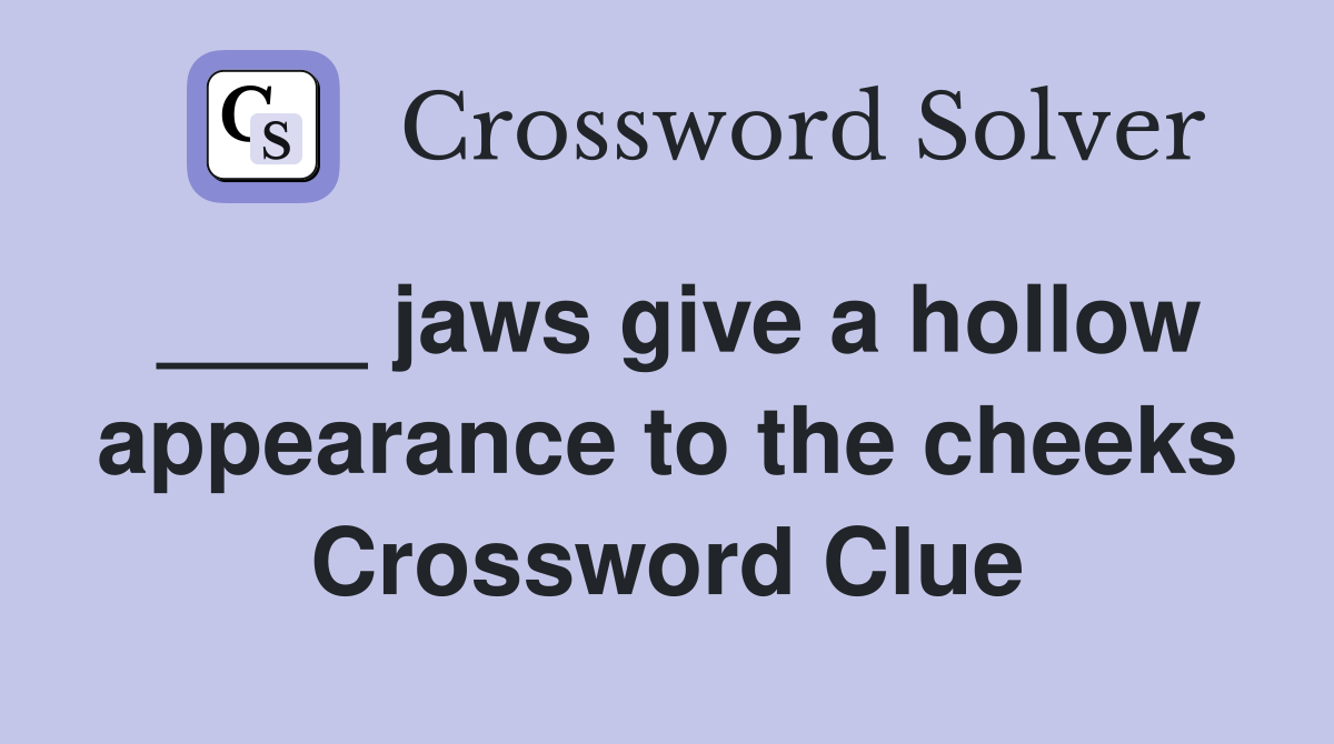 ____ jaws give a hollow appearance to the cheeks Crossword Clue