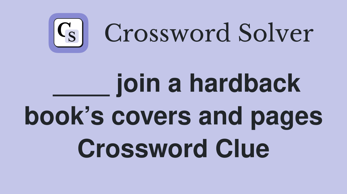 ____ join a hardback book’s covers and pages Crossword Clue