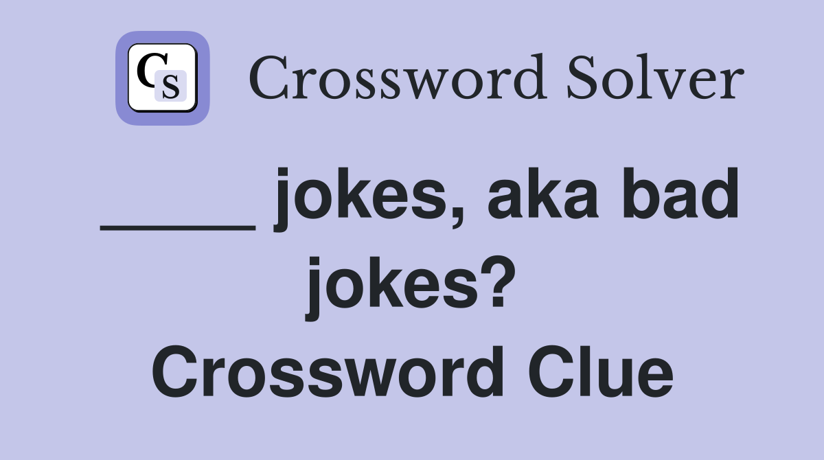 ____ jokes, aka bad jokes? Crossword Clue
