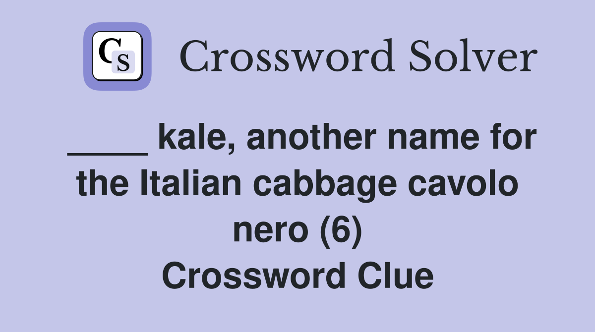 ____ kale, another name for the Italian cabbage cavolo nero (6) Crossword Clue