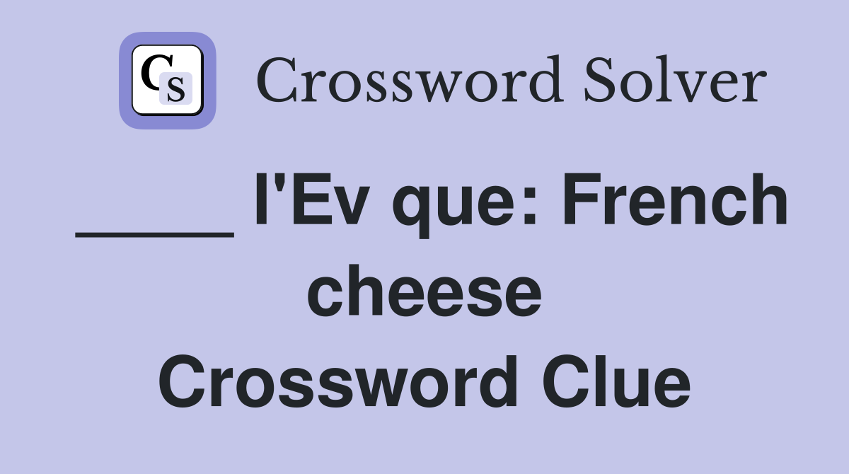 ____ l'Ev que: French cheese Crossword Clue