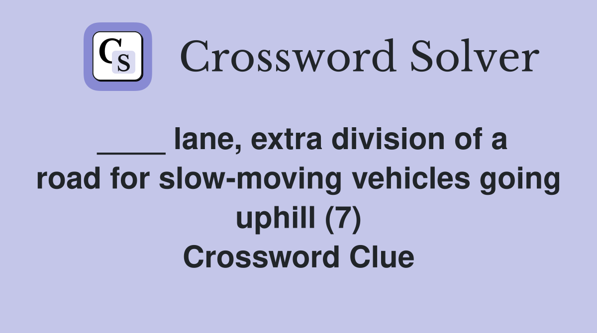 ____ lane, extra division of a road for slow-moving vehicles going uphill (7) Crossword Clue