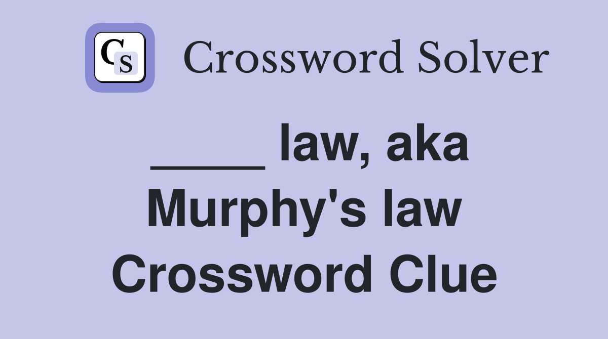 ____ law, aka Murphy's law Crossword Clue