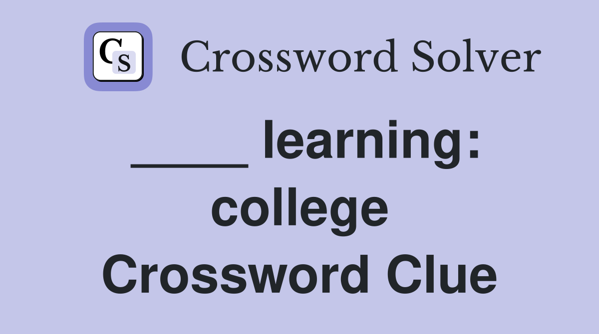 ____ learning: college Crossword Clue