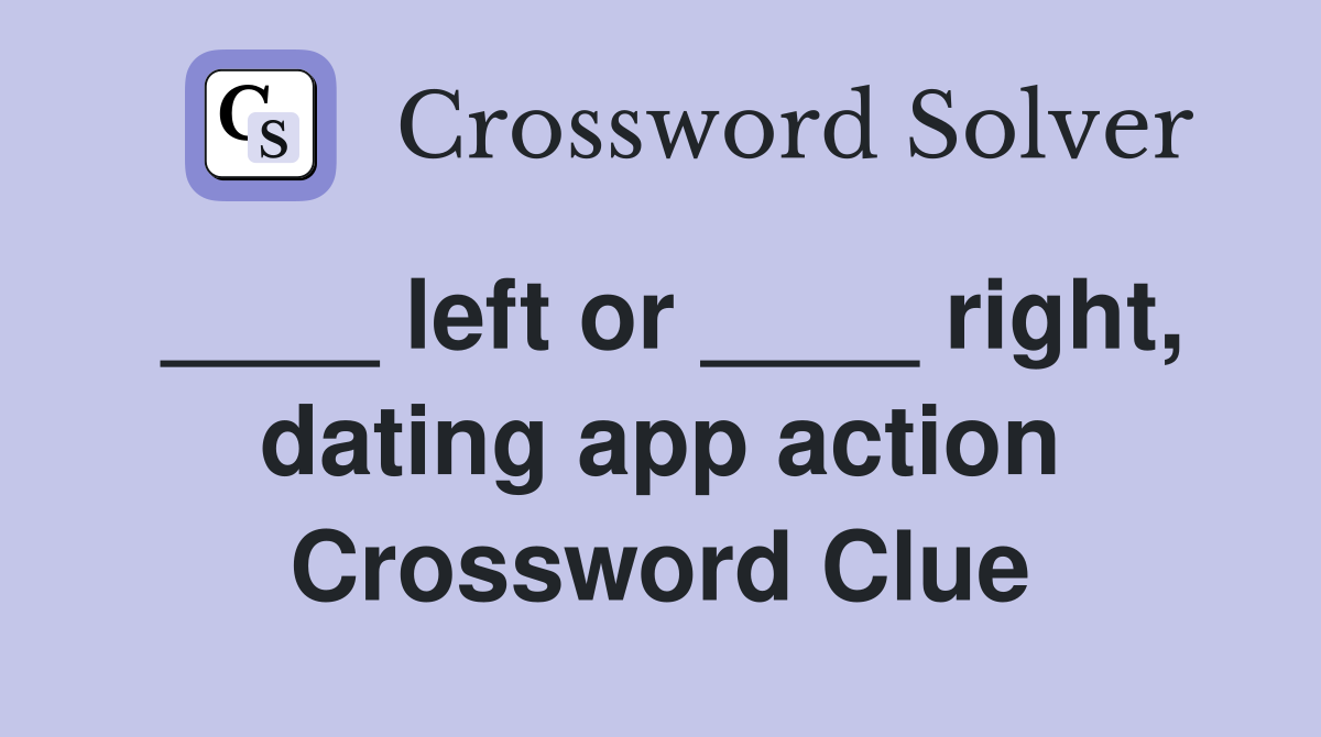 ____ left or ____ right, dating app action Crossword Clue