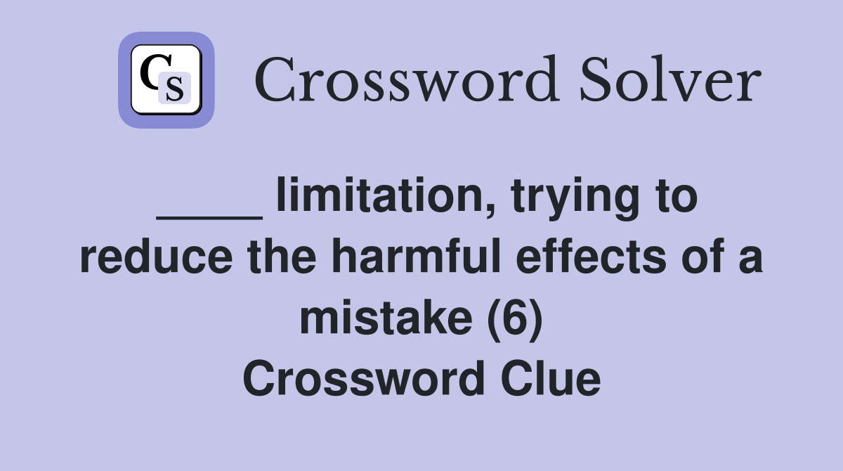 ____ limitation, trying to reduce the harmful effects of a mistake (6) Crossword Clue