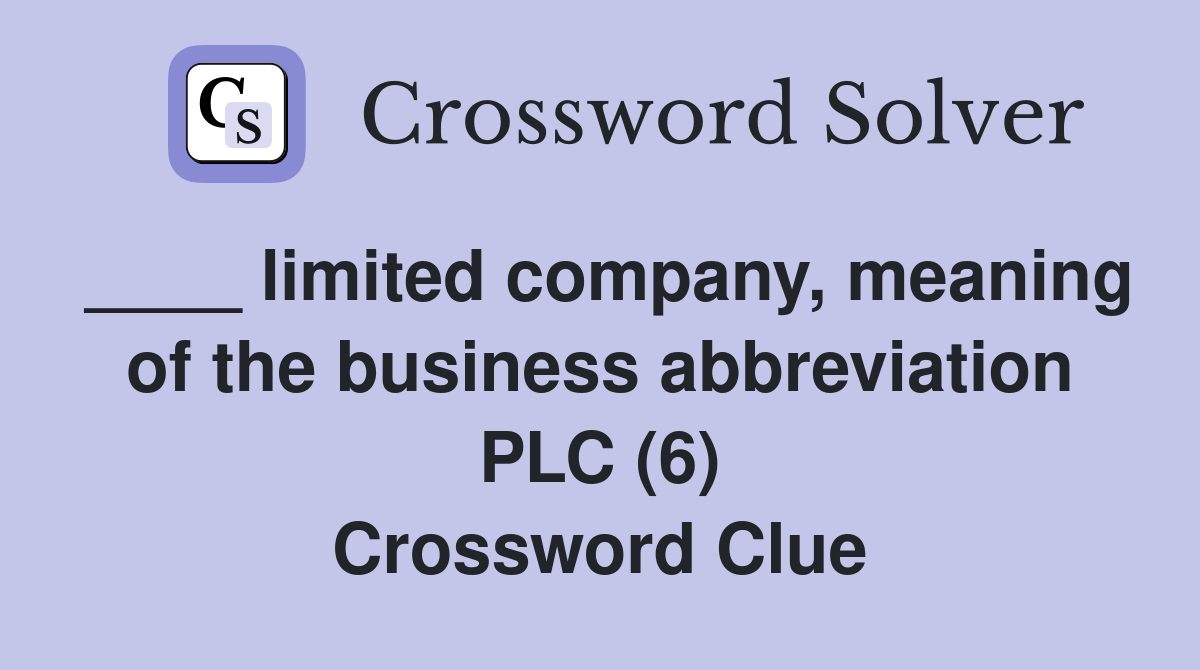____ limited company, meaning of the business abbreviation PLC (6) Crossword Clue