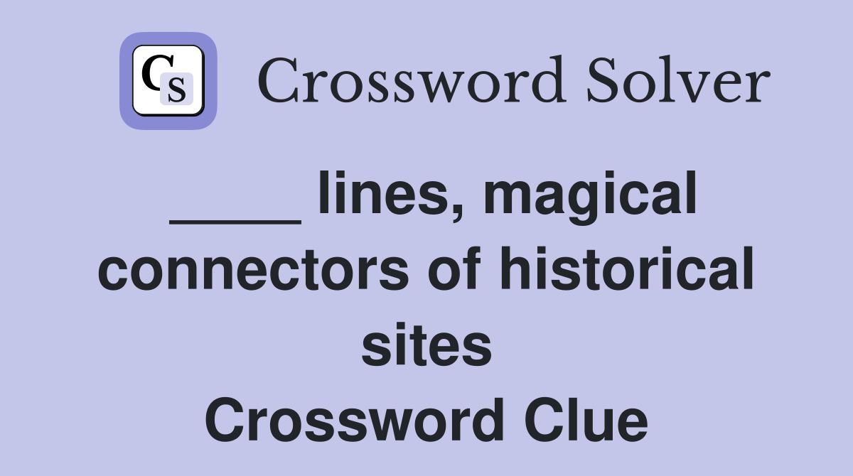 ____ lines, magical connectors of historical sites Crossword Clue