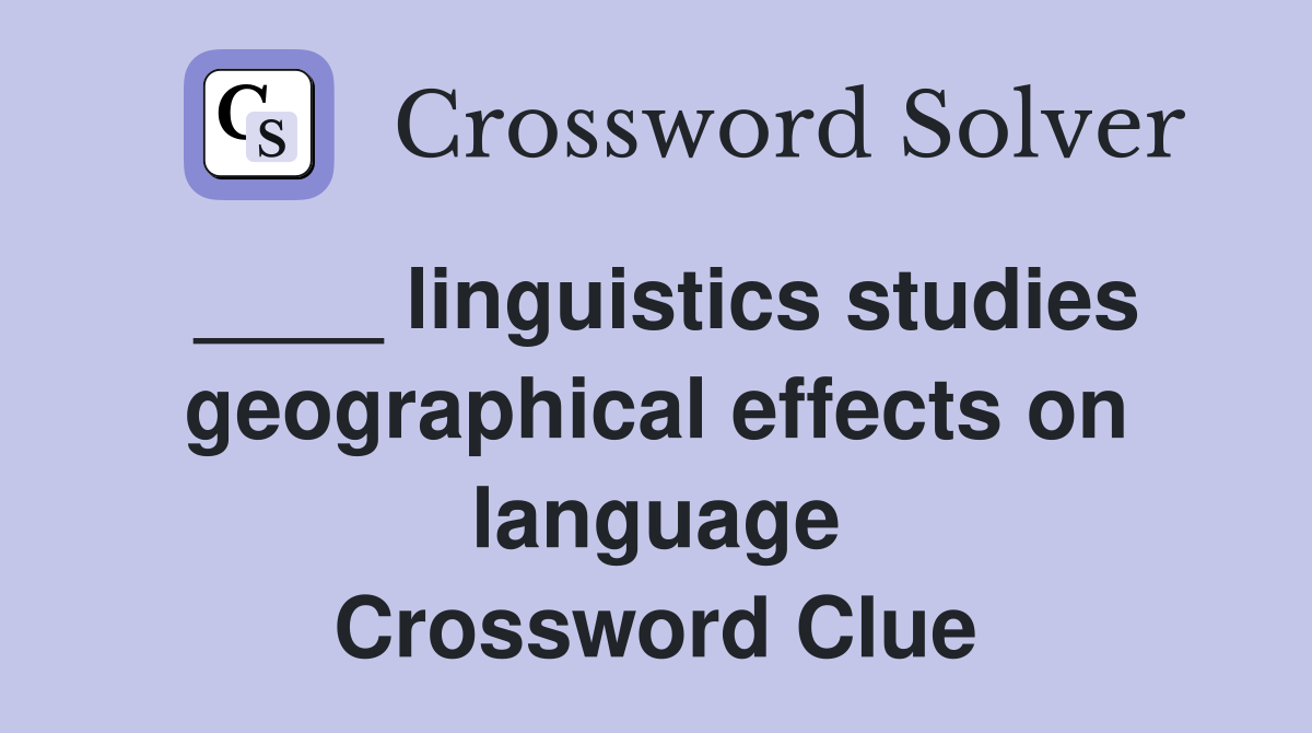 ____ linguistics studies geographical effects on language Crossword Clue