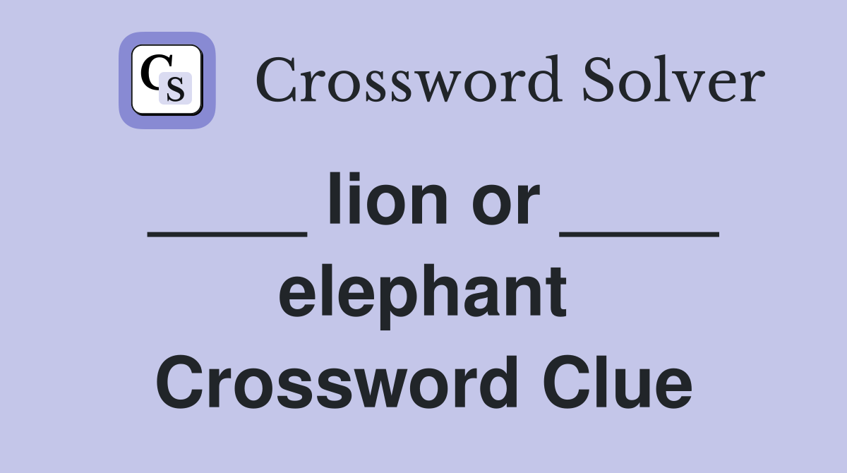 ____ lion or ____ elephant Crossword Clue