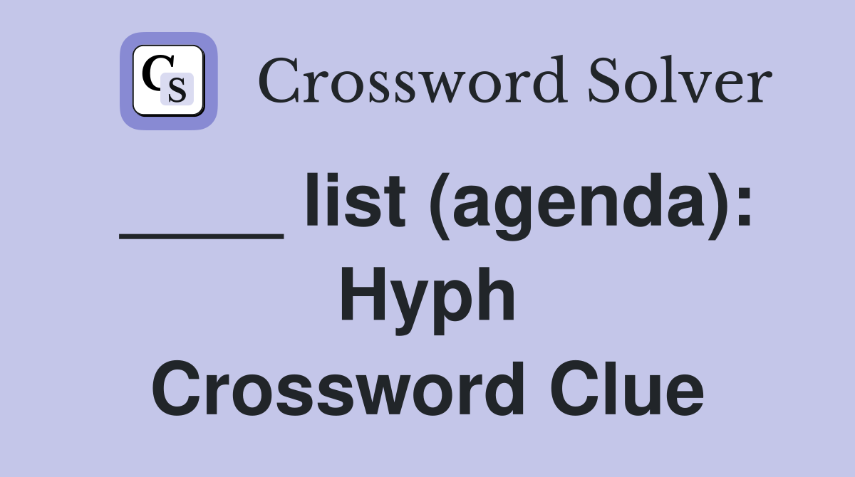 ____ list (agenda): Hyph Crossword Clue