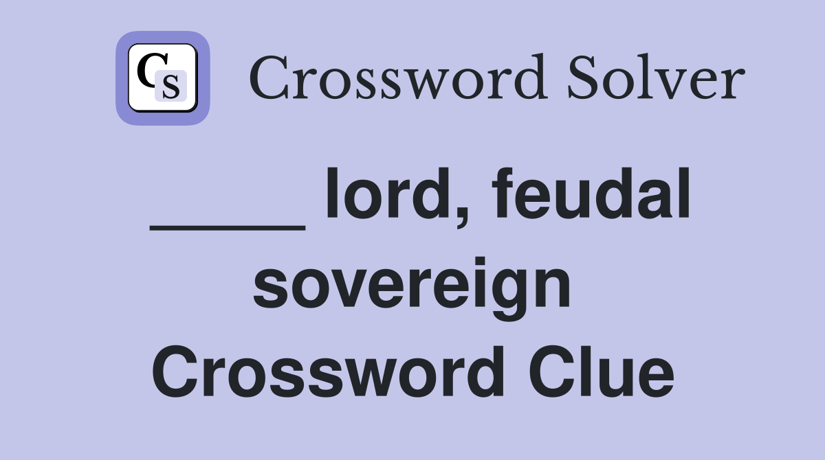 ____ lord, feudal sovereign Crossword Clue
