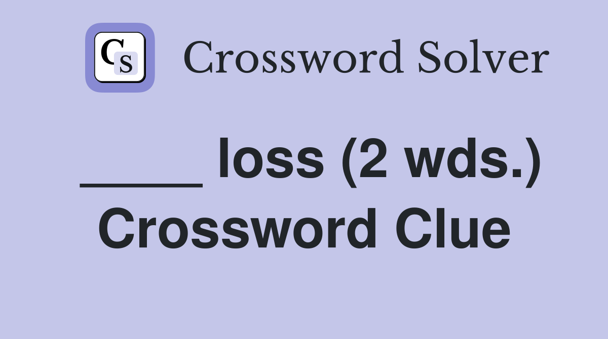 ____ loss (2 wds.) Crossword Clue