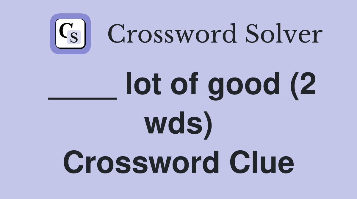 ____ lot of good (2 wds) Crossword Clue