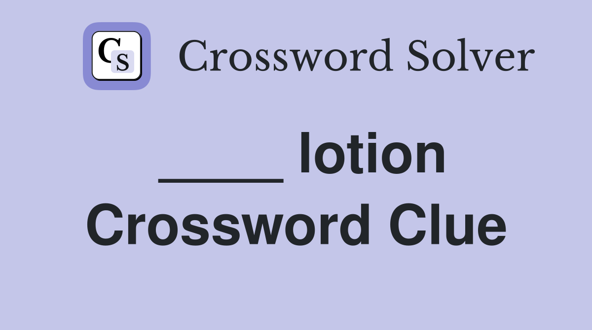 ____ lotion Crossword Clue