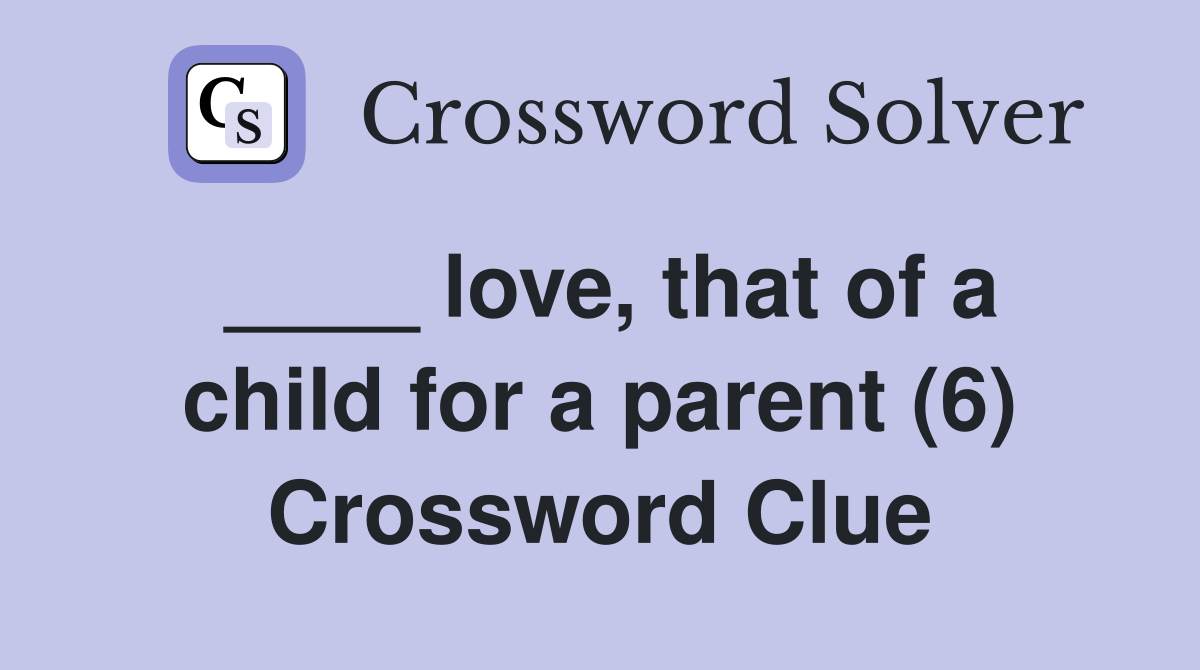 ____ love, that of a child for a parent (6) Crossword Clue