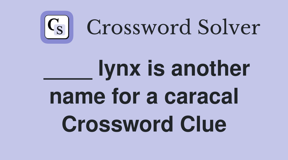 ____ lynx is another name for a caracal Crossword Clue