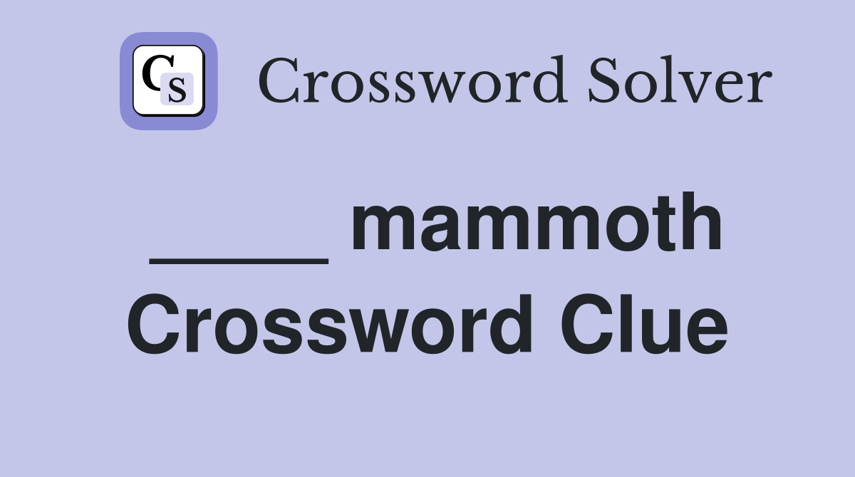 ____ mammoth Crossword Clue