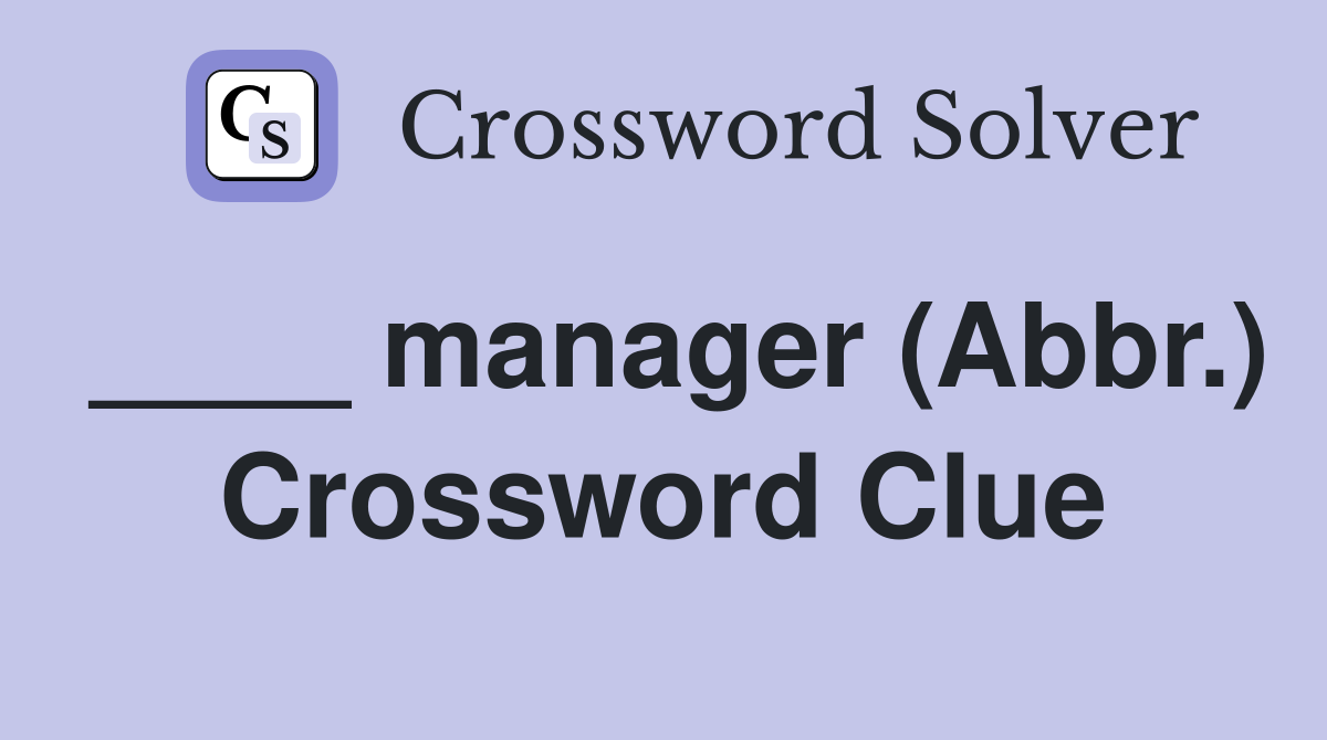 ____ manager (Abbr.) Crossword Clue