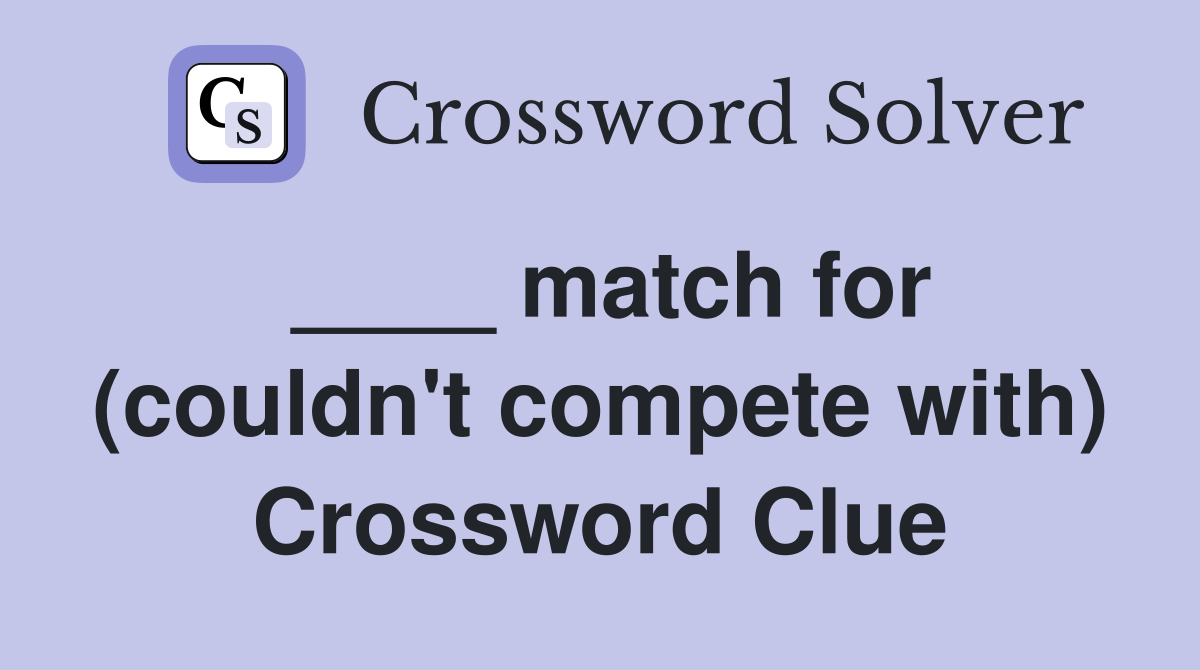 ____ match for (couldn't compete with) Crossword Clue