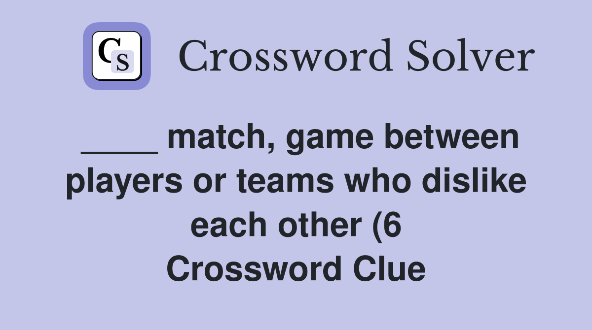 match game between players or teams who dislike each other (6 match game between players or teams who dislike each other (6